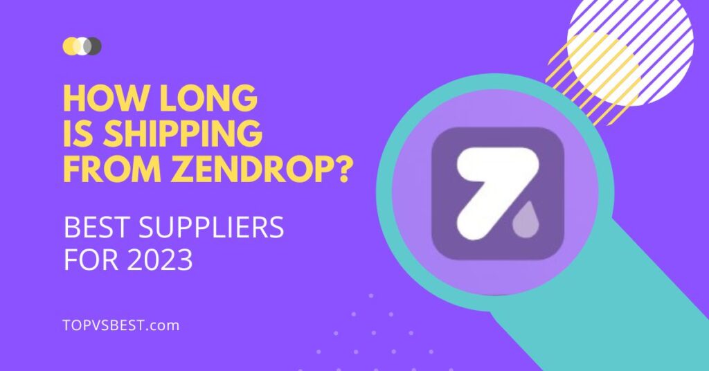 How Long Is Shipping From Zendrop Best Suppliers For 2023